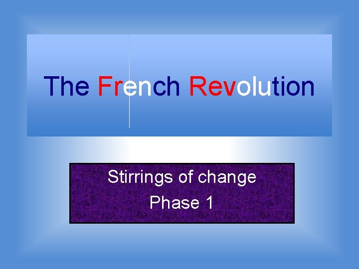 The French Revolution Stirrings of change Phase 1 