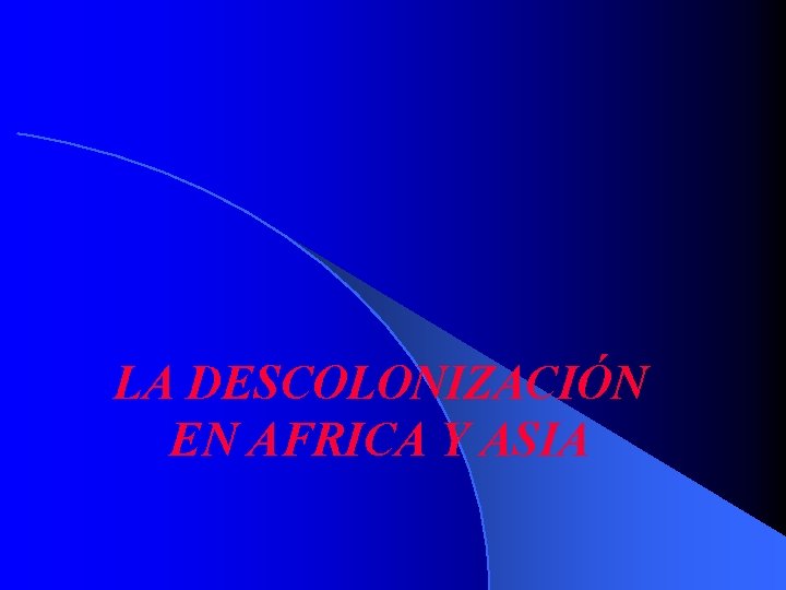 LA DESCOLONIZACIÓN EN AFRICA Y ASIA 