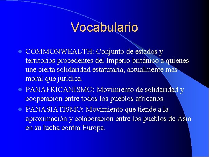 Vocabulario COMMONWEALTH: Conjunto de estados y territorios procedentes del Imperio británico a quienes une