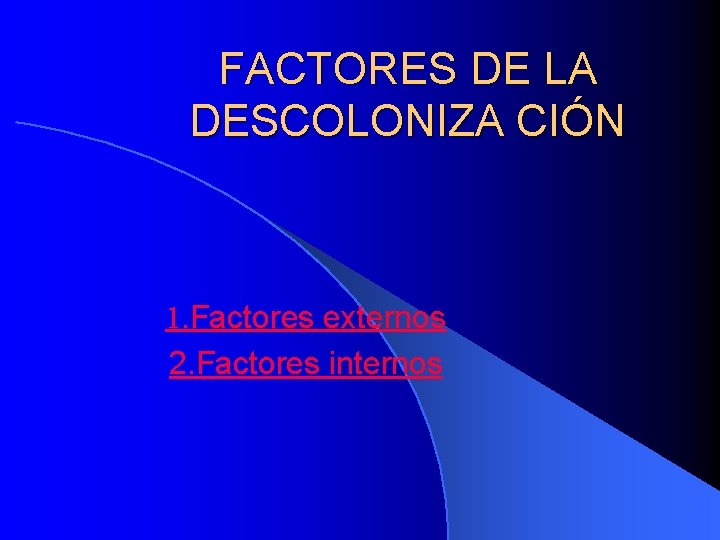 FACTORES DE LA DESCOLONIZA CIÓN 1. Factores externos 2. Factores internos 