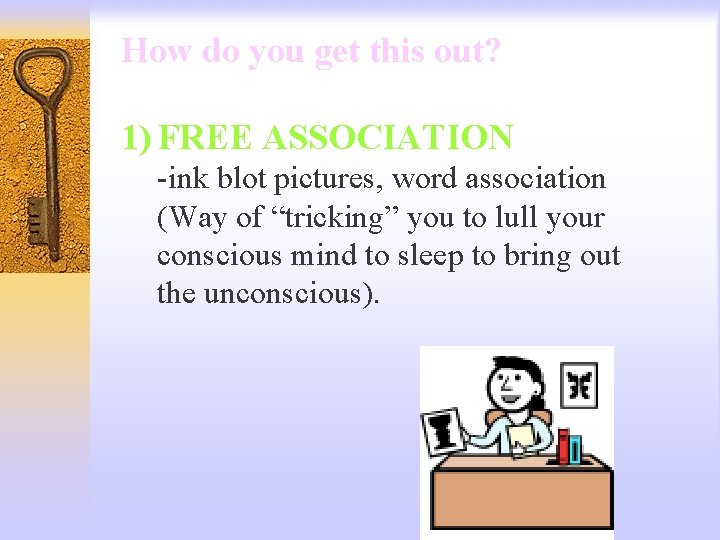 How do you get this out? 1) FREE ASSOCIATION -ink blot pictures, word association