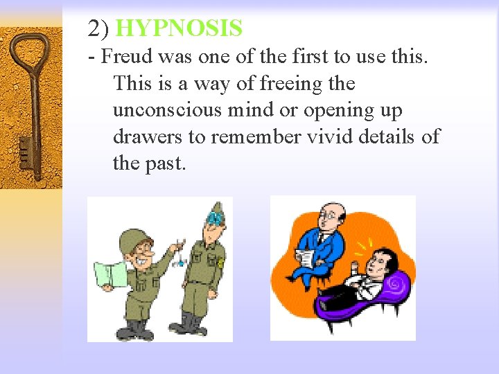 2) HYPNOSIS - Freud was one of the first to use this. This is