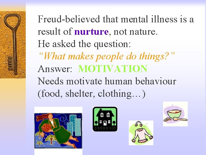 Freud-believed that mental illness is a result of nurture, not nature. He asked the