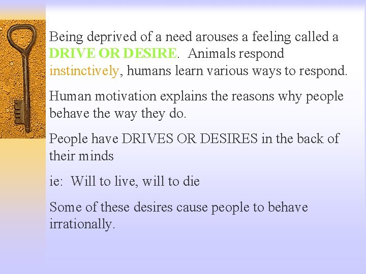 Being deprived of a need arouses a feeling called a DRIVE OR DESIRE. Animals