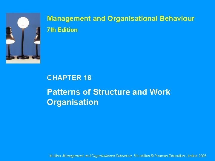 Management and Organisational Behaviour 7 th Edition CHAPTER 16 Patterns of Structure and Work