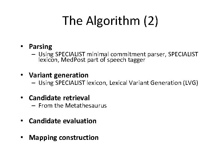 The Algorithm (2) • Parsing – Using SPECIALIST minimal commitment parser, SPECIALIST lexicon, Med. The Algorithm (2) • Parsing – Using SPECIALIST minimal commitment parser, SPECIALIST lexicon, Med.