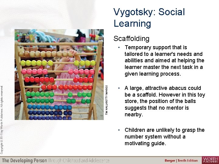Vygotsky: Social Learning Scaffolding TIM HALL/GETTY IMAGES • Temporary support that is tailored to