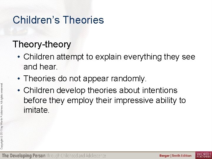 Children’s Theories Theory-theory • Children attempt to explain everything they see and hear. •
