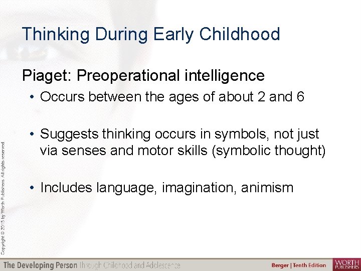 Thinking During Early Childhood Piaget: Preoperational intelligence • Occurs between the ages of about