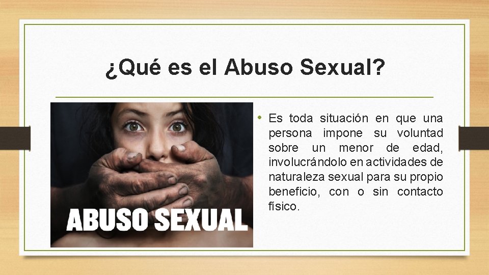 ¿Qué es el Abuso Sexual? • Es toda situación en que una persona impone