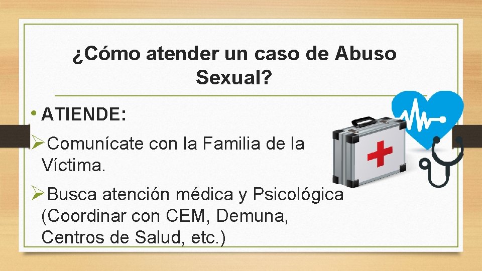 ¿Cómo atender un caso de Abuso Sexual? • ATIENDE: ØComunícate con la Familia de