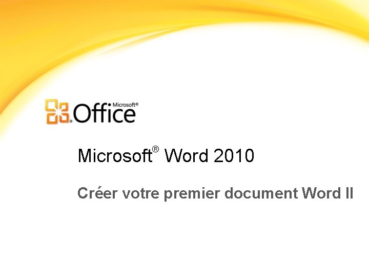 ® Microsoft Word 2010 Créer votre premier document Word II 