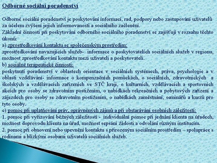 Odborné sociální poradenství je poskytování informací, rad, podpory nebo zastupování uživatelů za účelem zvýšení