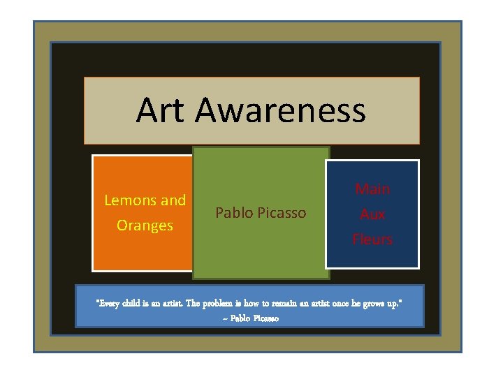 Art Awareness Lemons and Oranges Pablo Picasso Main Aux Fleurs "Every child is an