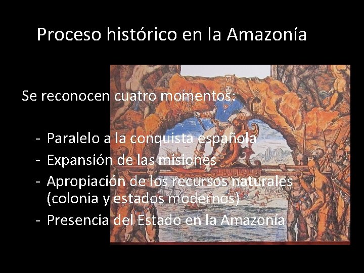 Proceso histórico en la Amazonía Se reconocen cuatro momentos: - Paralelo a la conquista