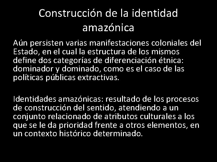 Construcción de la identidad amazónica Aún persisten varias manifestaciones coloniales del Estado, en el