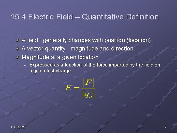 15. 4 Electric Field – Quantitative Definition A field : generally changes with position