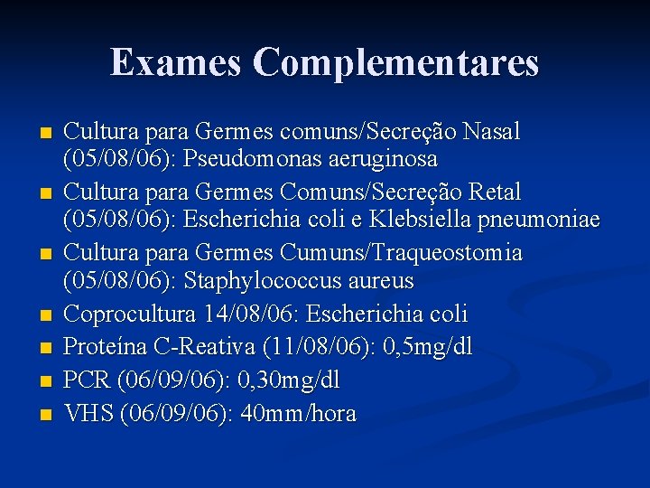 Exames Complementares n n n n Cultura para Germes comuns/Secreção Nasal (05/08/06): Pseudomonas aeruginosa