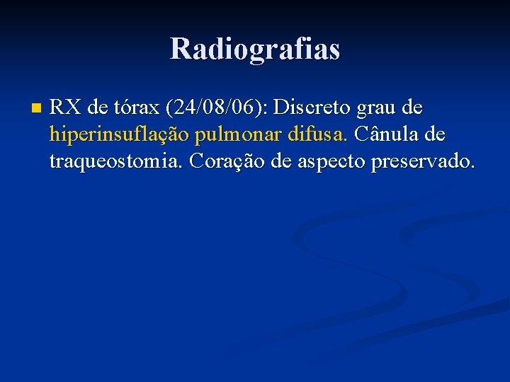 Radiografias n RX de tórax (24/08/06): Discreto grau de hiperinsuflação pulmonar difusa. Cânula de