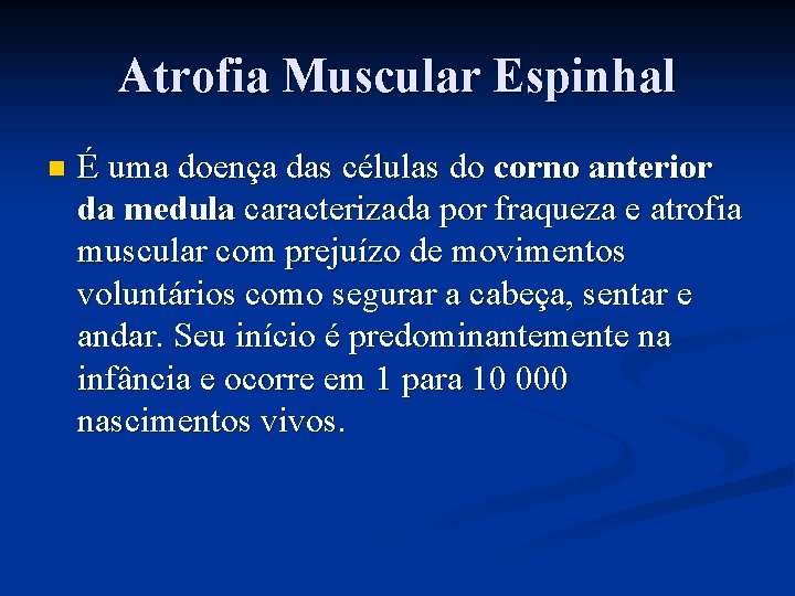 Atrofia Muscular Espinhal n É uma doença das células do corno anterior da medula