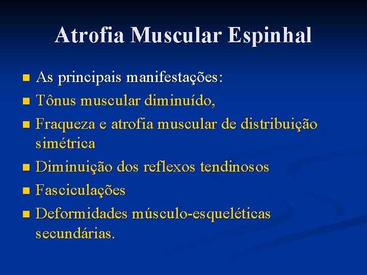 Atrofia Muscular Espinhal As principais manifestações: n Tônus muscular diminuído, n Fraqueza e atrofia