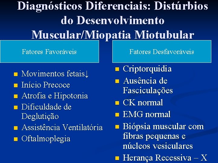 Diagnósticos Diferenciais: Distúrbios do Desenvolvimento Muscular/Miopatia Miotubular Fatores Favoráveis n n n Movimentos fetais↓