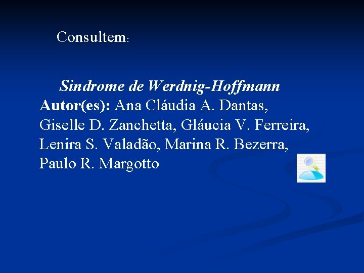 Consultem: Sindrome de Werdnig-Hoffmann Autor(es): Ana Cláudia A. Dantas, Giselle D. Zanchetta, Gláucia V.