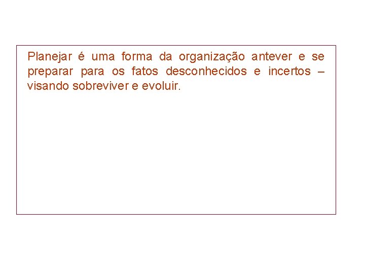 Planejar é uma forma da organização antever e se preparar para os fatos desconhecidos