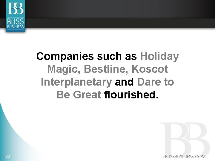 Companies such as Holiday Magic, Bestline, Koscot Interplanetary and Dare to Be Great flourished.