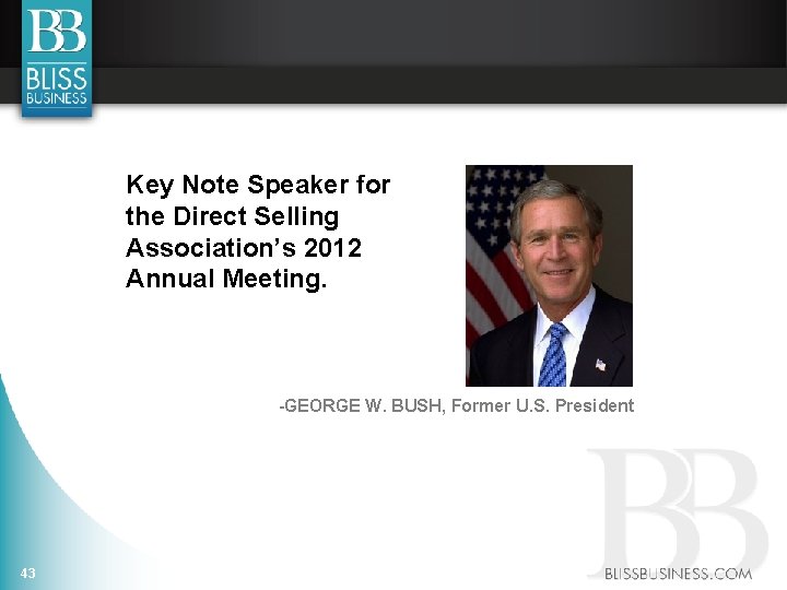Key Note Speaker for the Direct Selling Association’s 2012 Annual Meeting. -GEORGE W. BUSH,