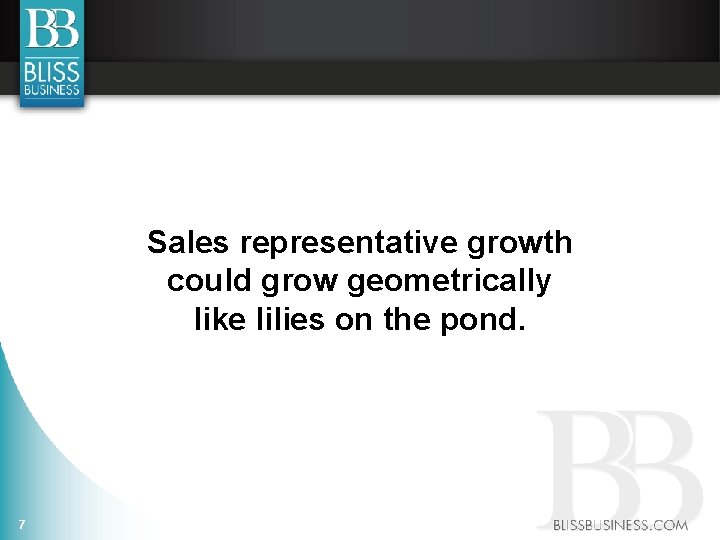 Sales representative growth could grow geometrically like lilies on the pond. 7 