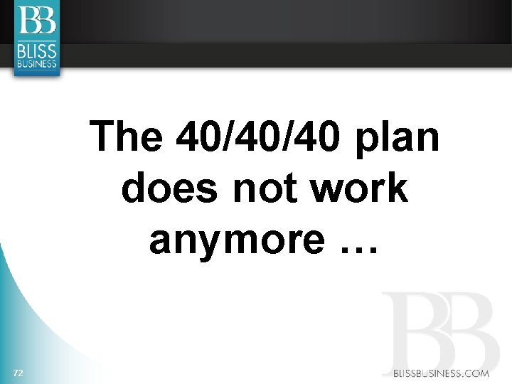 The 40/40/40 plan does not work anymore … 72 