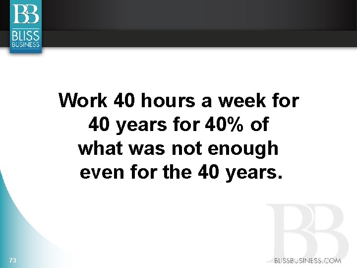Work 40 hours a week for 40 years for 40% of what was not