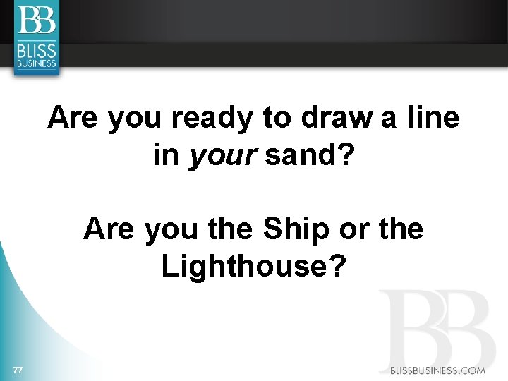 Are you ready to draw a line in your sand? Are you the Ship