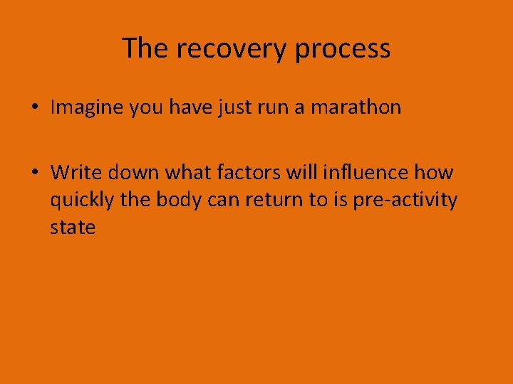 The recovery process • Imagine you have just run a marathon • Write down