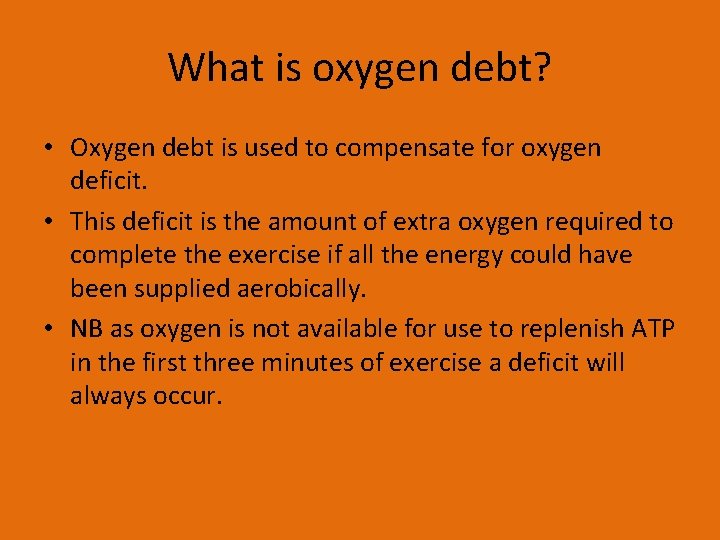 What is oxygen debt? • Oxygen debt is used to compensate for oxygen deficit.