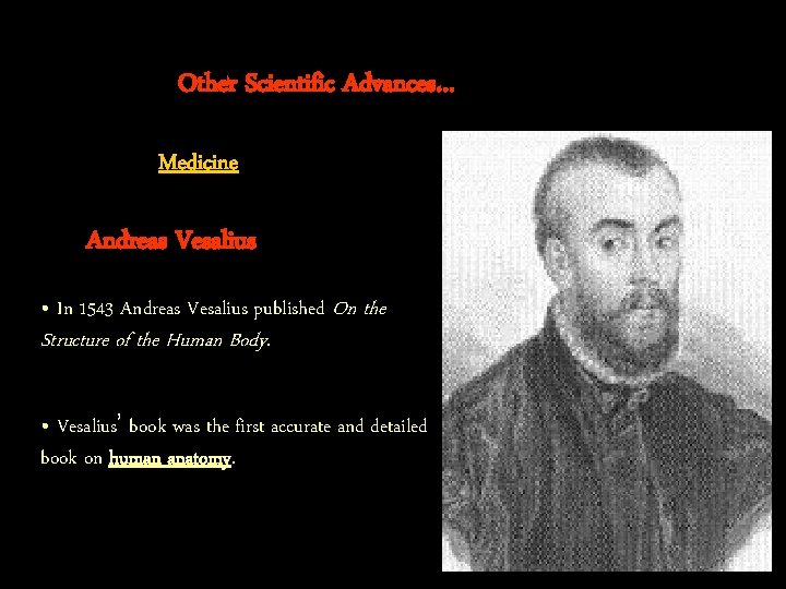 Other Scientific Advances… Medicine Andreas Vesalius • In 1543 Andreas Vesalius published On the