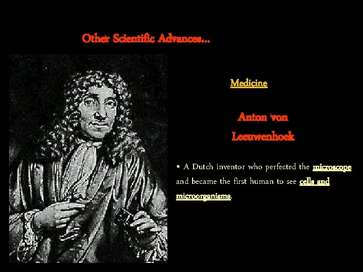 Other Scientific Advances… Medicine Anton von Leeuwenhoek • A Dutch inventor who perfected the