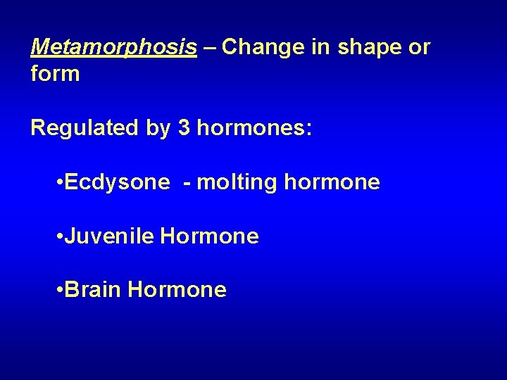 Metamorphosis – Change in shape or form Regulated by 3 hormones: • Ecdysone -