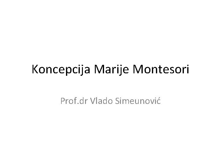 Koncepcija Marije Montesori Prof. dr Vlado Simeunović 