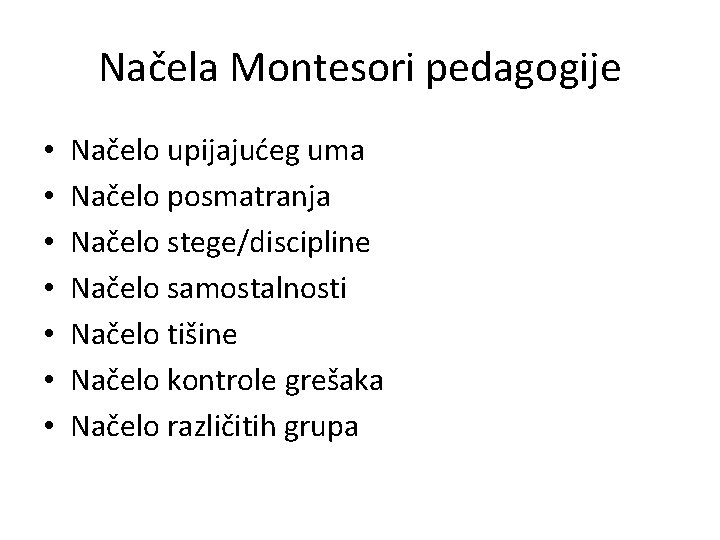 Načela Montesori pedagogije • • Načelo upijajućeg uma Načelo posmatranja Načelo stege/discipline Načelo samostalnosti