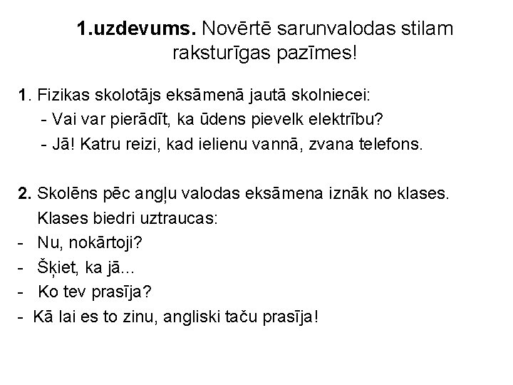 1. uzdevums. Novērtē sarunvalodas stilam raksturīgas pazīmes! 1. Fizikas skolotājs eksāmenā jautā skolniecei: -