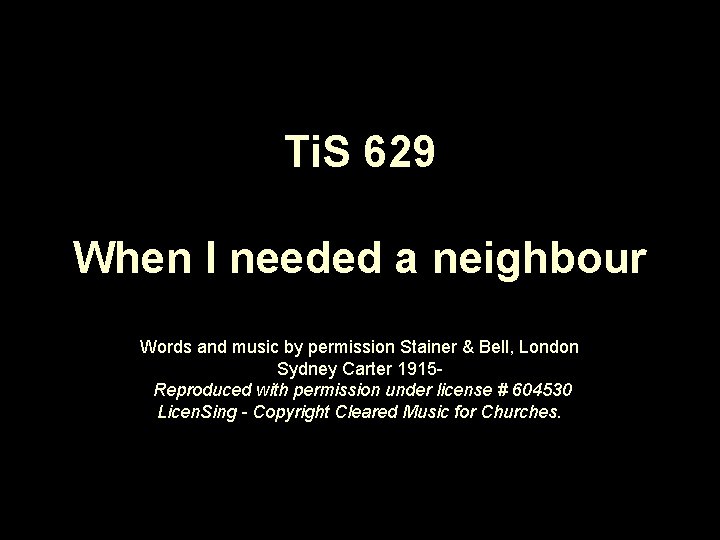 Ti. S 629 When I needed a neighbour Words and music by permission Stainer