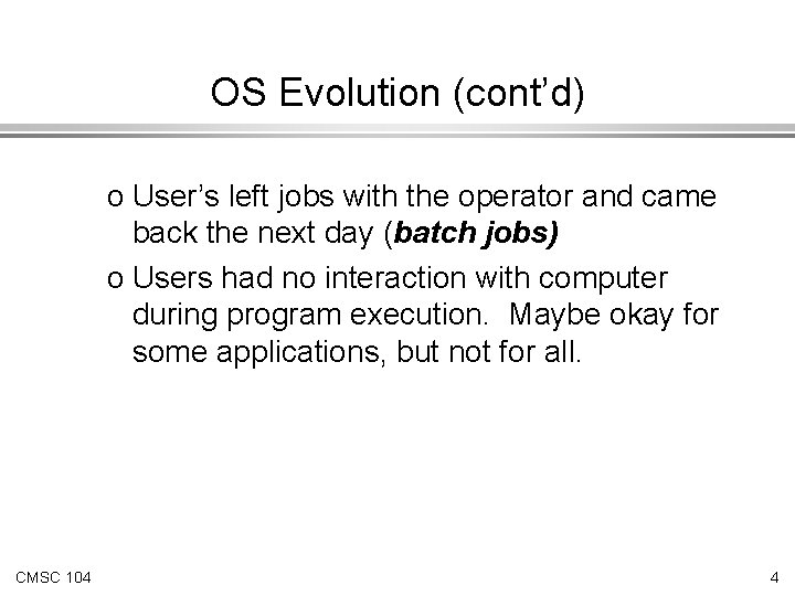 OS Evolution (cont’d) o User’s left jobs with the operator and came back the