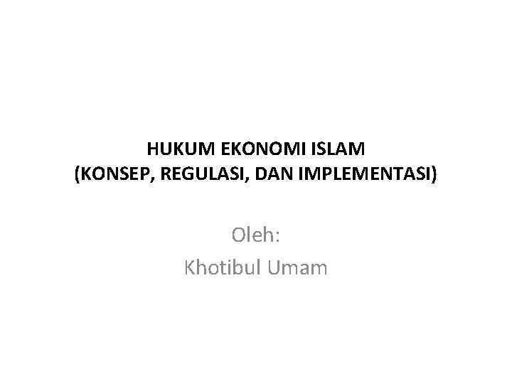 HUKUM EKONOMI ISLAM (KONSEP, REGULASI, DAN IMPLEMENTASI) Oleh: Khotibul Umam 