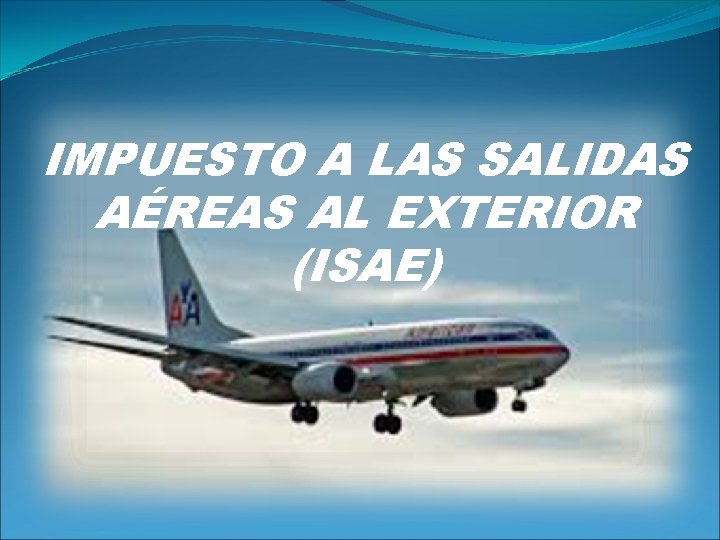 IMPUESTO A LAS SALIDAS AÉREAS AL EXTERIOR (ISAE) 