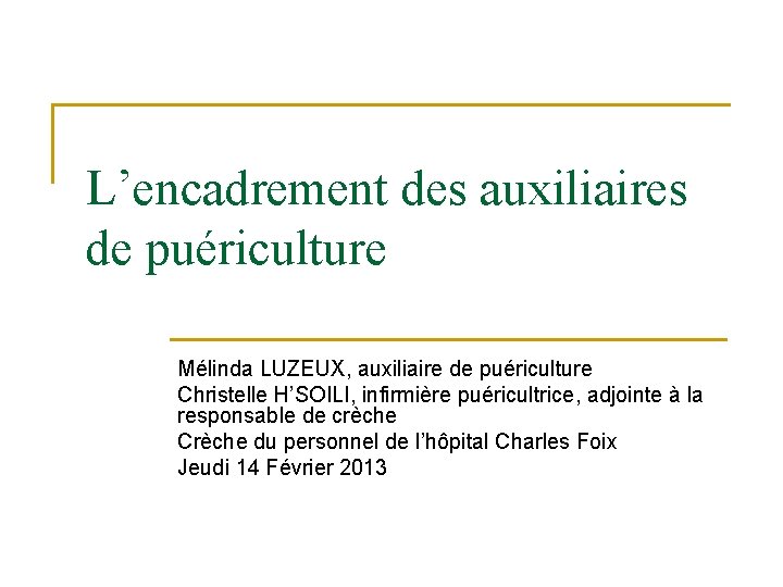 L’encadrement des auxiliaires de puériculture Mélinda LUZEUX, auxiliaire de puériculture Christelle H’SOILI, infirmière puéricultrice,