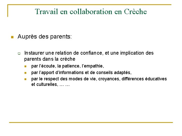 Travail en collaboration en Crèche n Auprès des parents: q Instaurer une relation de