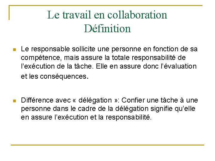 Le travail en collaboration Définition n Le responsable sollicite une personne en fonction de