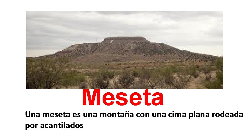 Meseta Una meseta es una montaña con una cima plana rodeada por acantilados 